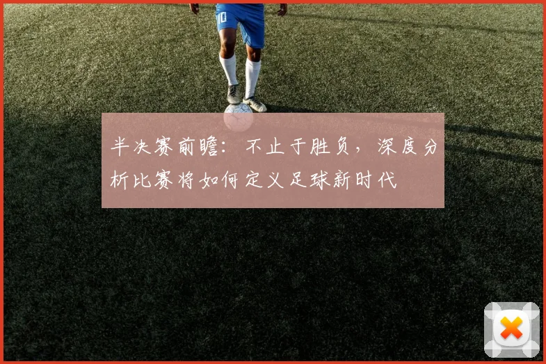 半决赛前瞻：不止于胜负，深度分析比赛将如何定义足球新时代